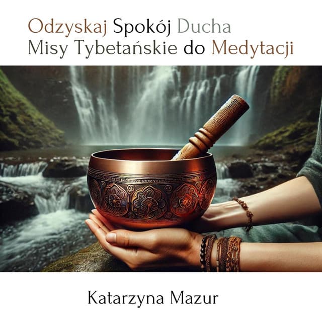 Odzyskaj Spokój Ducha: Misy Tybetańskie do Medytacji - Katarzyna Mazur