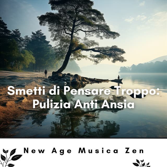 Smetti di Pensare Troppo: Pulizia Anti Ansia - New Age Musica Zen