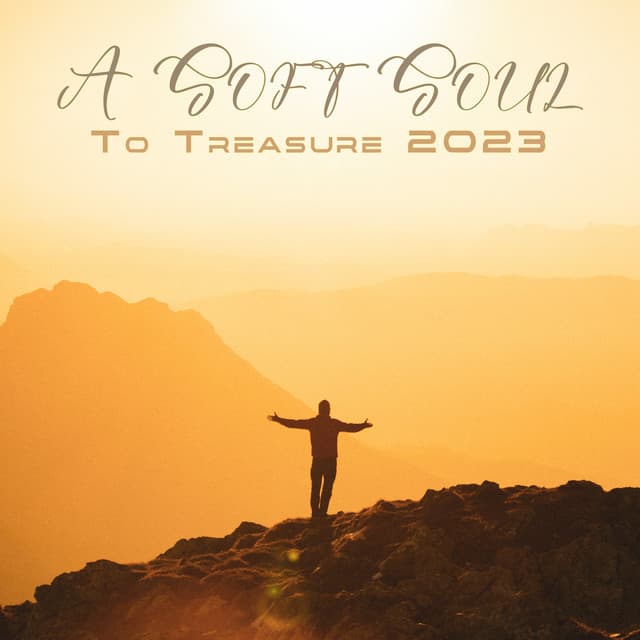 A Soft Soul To Treasure 2023: Emotional New Age Senses, The Natural Climax Of Life - The Inner Chakra