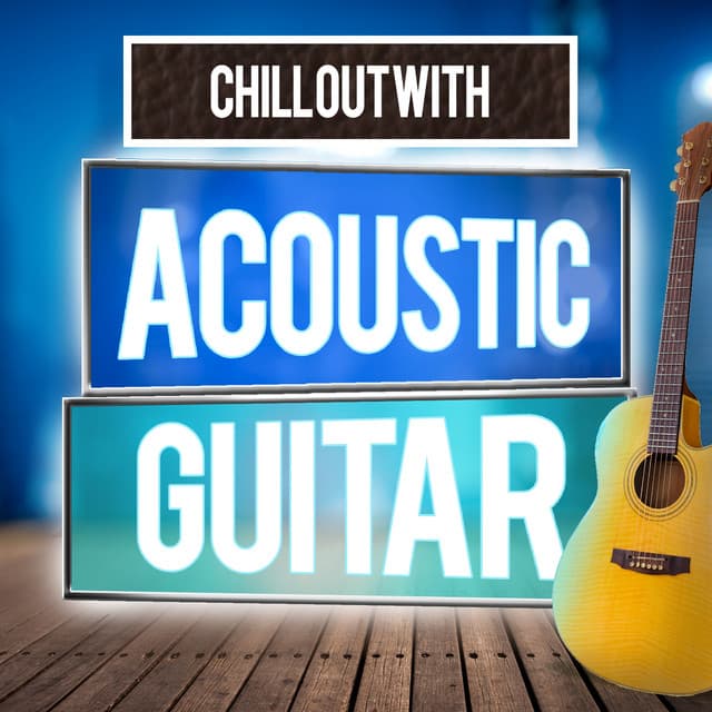 Chill out with Acoustic Guitar - Easy Listening Guitar