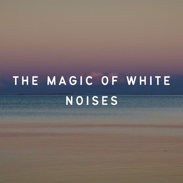 The Magic of White Noises - White Noise Sleep Sounds