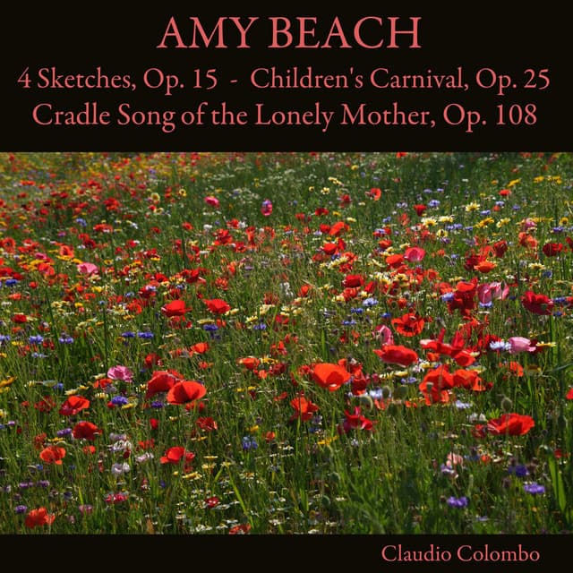 Amy Beach: 4 Sketches, Op. 15 - Children's Carnival, Op. 25 - Cradle Song of the Lonely Mother, Op. 108 - Amy Beach