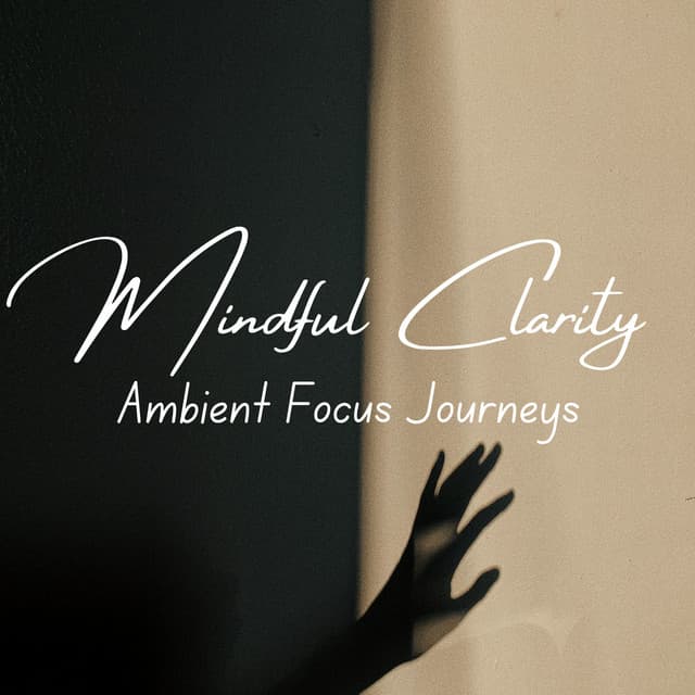 Mindful Clarity: Ambient Focus Journeys - Calm Focus