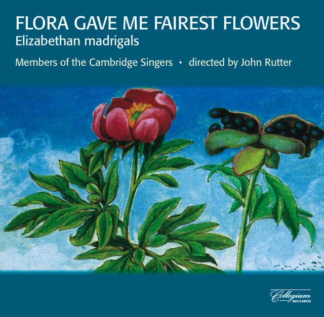 Flora Gave Me Fairest Flowers: Elizabethan Madrigals - The Cambridge Singers