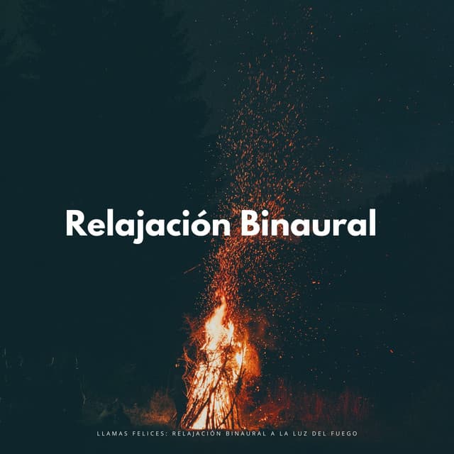 Llamas Felices: Relajación Binaural A La Luz Del Fuego - Relajación de ritmos binaurales