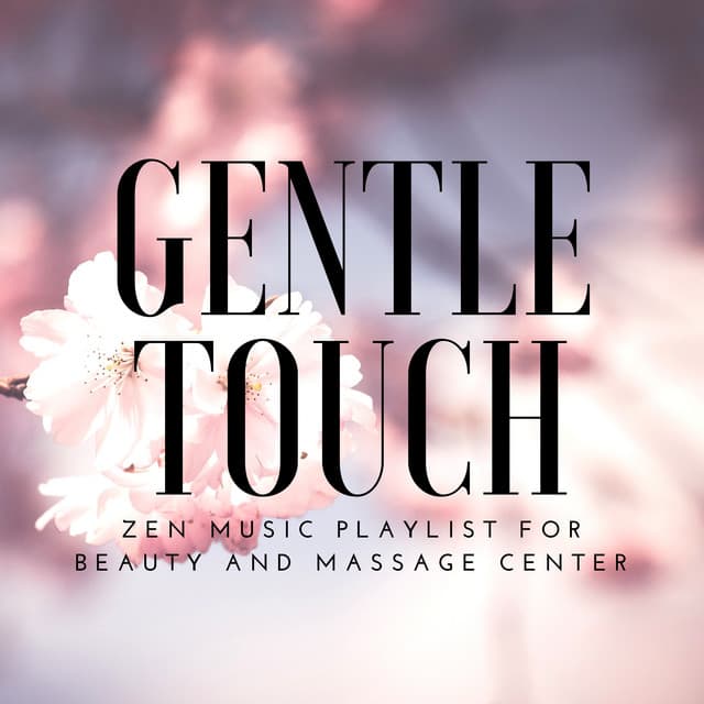 Gentle Touch - Massage Music, Zen Music Playlist for Beauty and Massage Center - Gentle Experience