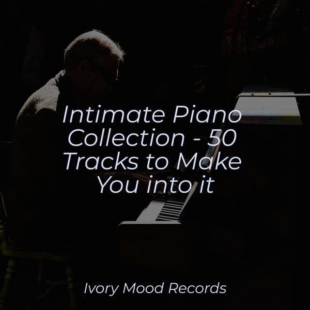 Intimate Piano Collection - 50 Tracks to Make You into it - Ivory Mood