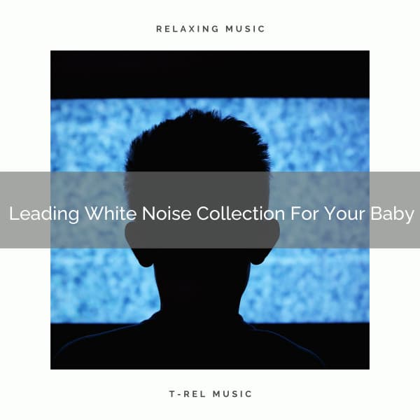 Leading White Noise Collection For Your Baby - Chill Relajente