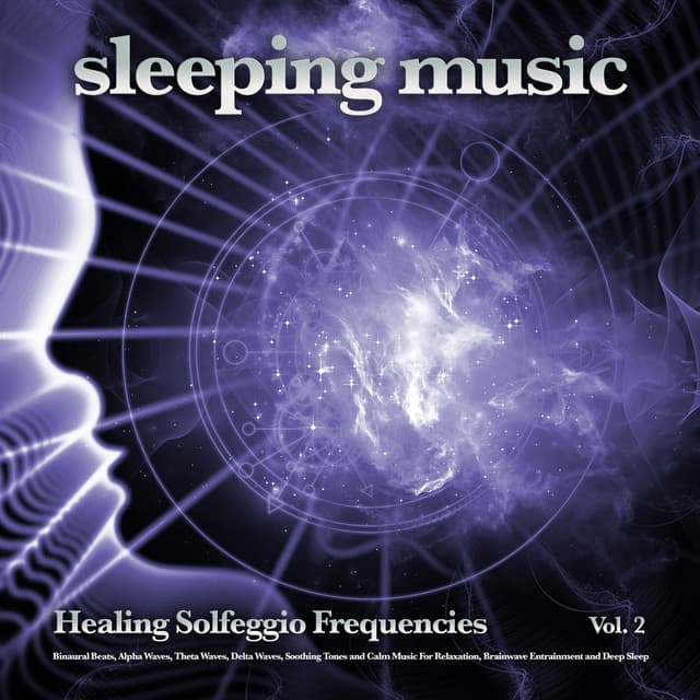 Sleeping Music: Healing Solfeggio Frequencies, Binaural Beats, Alpha Waves, Theta Waves, Delta Waves, Soothing Tones and Calm Music For Relaxation, Brainwave Entrainment and Deep Sleep, Vol. 2 - Solfeggio Healing Frequencies