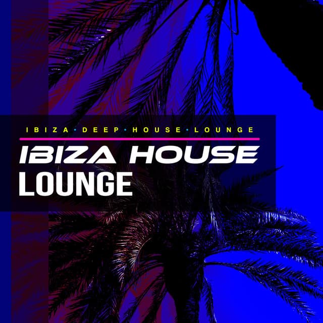 Ibiza House Lounge - Ibiza Deep House Lounge