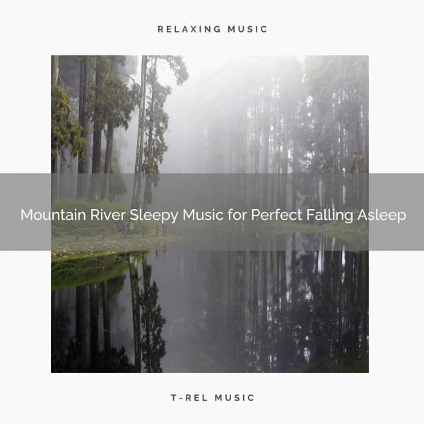 2021 New: Mountain River Sleepy Music for Perfect Falling Asleep - Sleep Songs 101