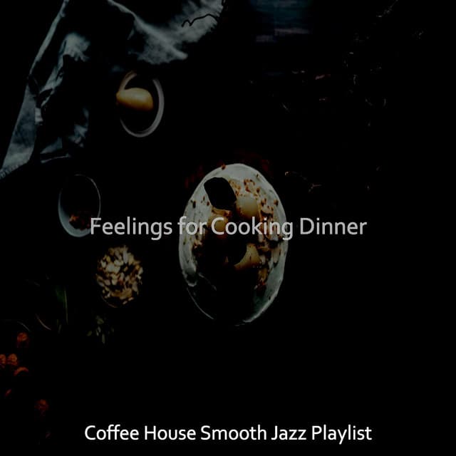 Feelings for Cooking Dinner - Coffee House Smooth Jazz Playlist