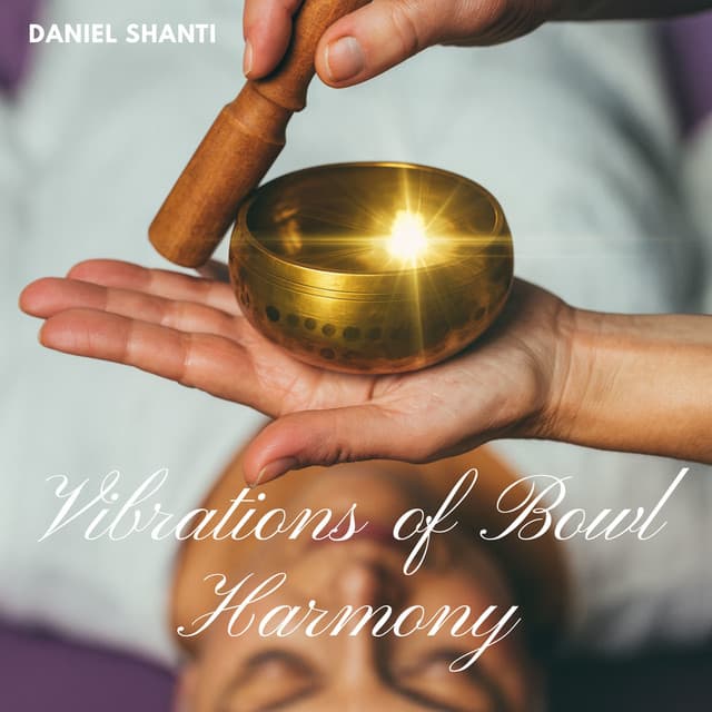 Vibrations of Bowl Harmony - Daniel Shanti