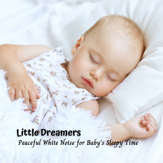Little Dreamers: Peaceful White Noise for Baby's Sleepy Time - Newborn Baby Lullabies