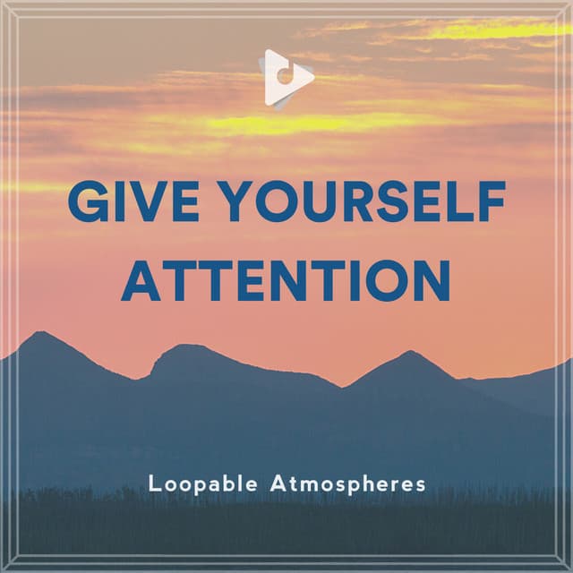 Give Yourself Attention - Loopable Atmospheres
