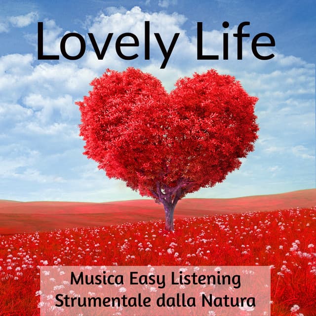 Lovely Life - Musica Easy Listening Strumentale dalla Natura per Benessere - Attract Abundance