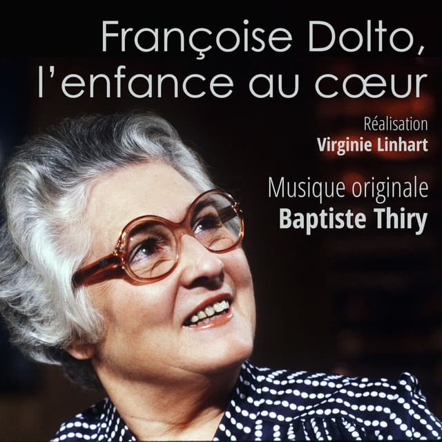 Françoise Dolto, l'enfance au cœur - Baptiste Thiry