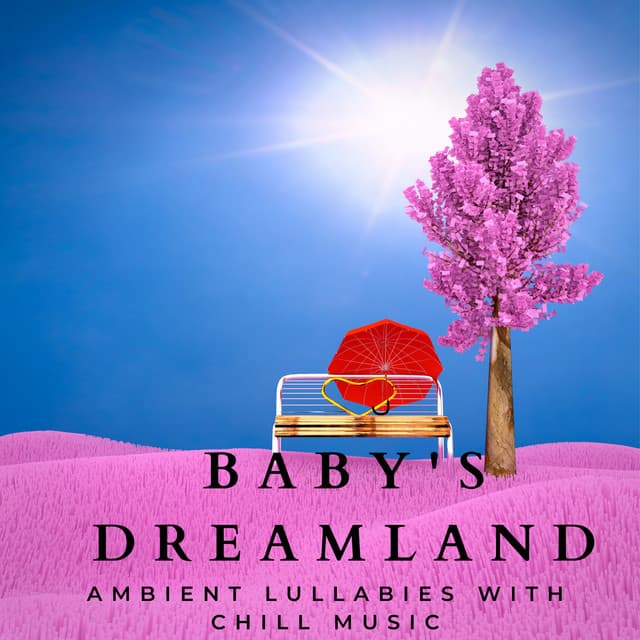 Baby's Dreamland: Ambient Lullabies with Chill Music - Baby Sleeps