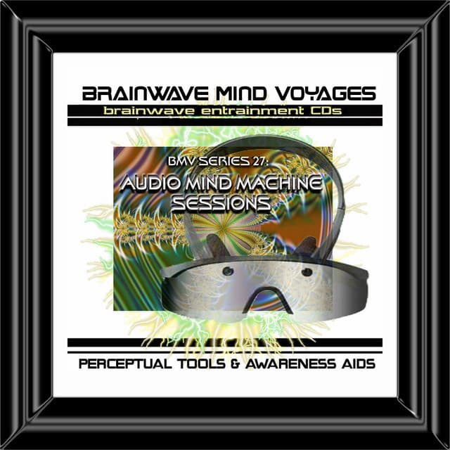 BMV Series 27 - Audio Mind Machine Sessions - Brainwave Training Aid - Brainwave Mind Voyages