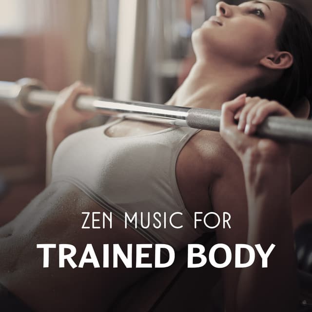 Zen Music for Trained Body – 30 Best Tracks to Help You Stay in Shape, Harmonious Asian Sounds for Body & Soul Exercises - Ultimate Music Academy