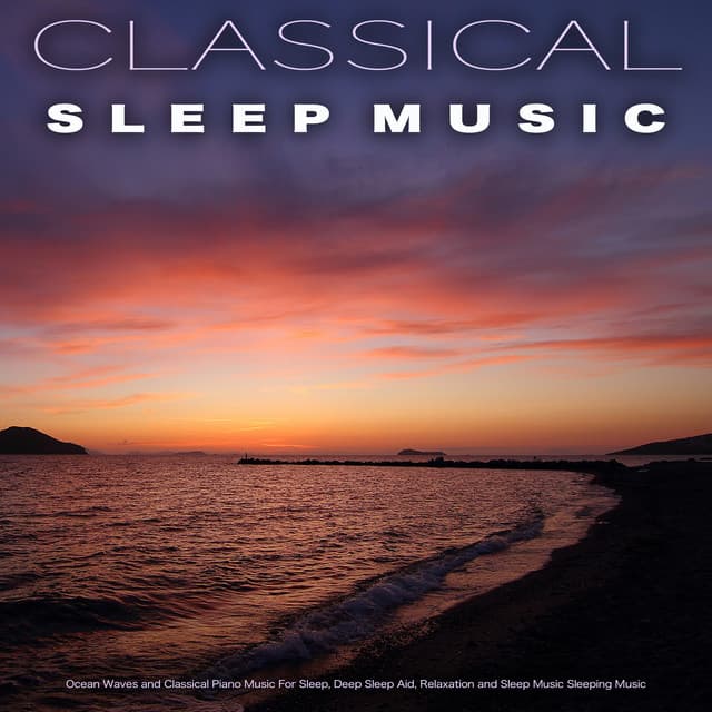 Classical Sleep Music: Ocean Waves and Classical Piano Music For Sleep, Deep Sleep Aid, Relaxation and Sleep Music Sleeping Music - Sleeping Music