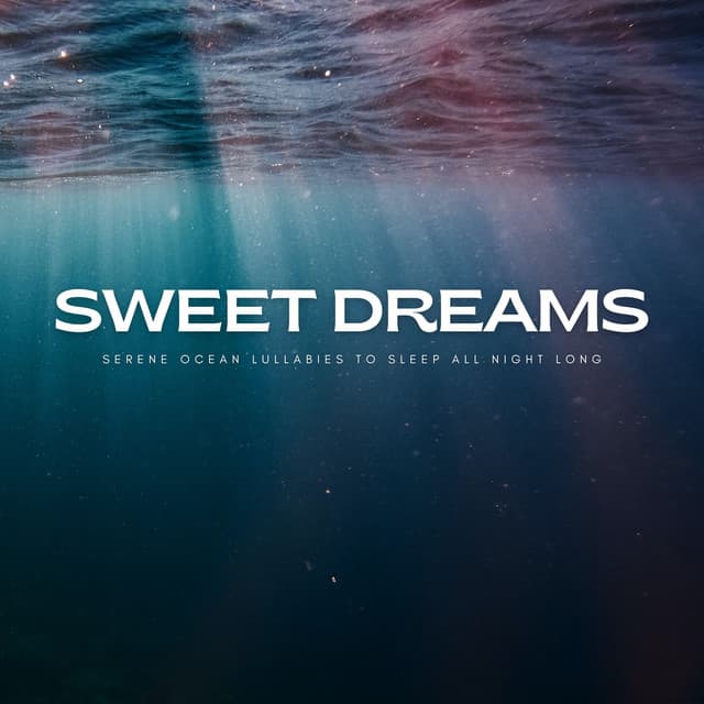 Sweet Dreams: Serene Ocean Lullabies To Sleep All Night Long - Sleep Sounds Ambient Noises