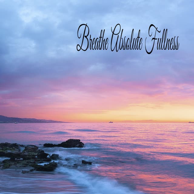 Breathe Absolute Fullness - Música Relajante