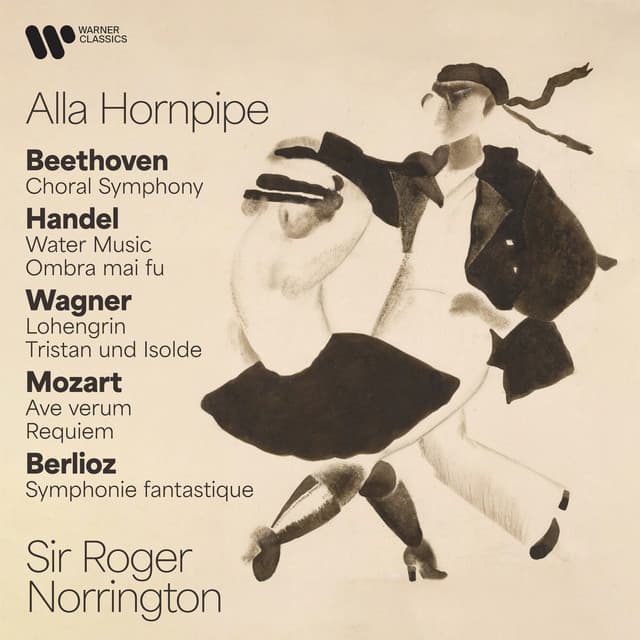 Alla Hornpipe. Beethoven: Choral Symphony - Handel: Water Music & Ombra mai fu - Wagner: Lohengrin & Tristan und Isolde - Mozart: Ave verum & Requiem - Berlioz: Symphonie fantastique - Sir Roger Norrington