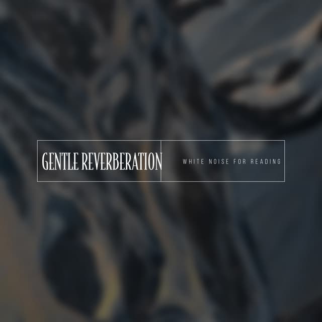 Gentle Reverberation - White Noise for Reading