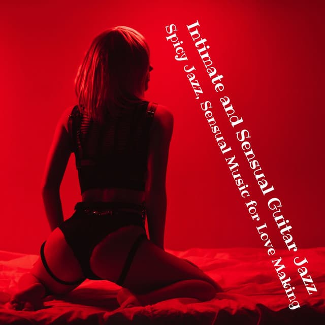 Intimate and Sensual Guitar Jazz: Spicy Jazz, Sensual Music for Love Making - Best Guitar Music