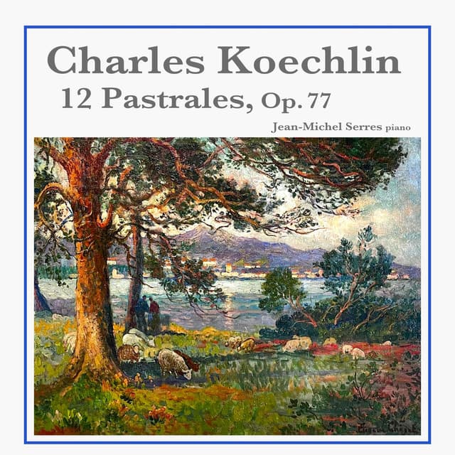 Charles Koechlin: 12 Pastorales, Op. 77 - Charles Koechlin