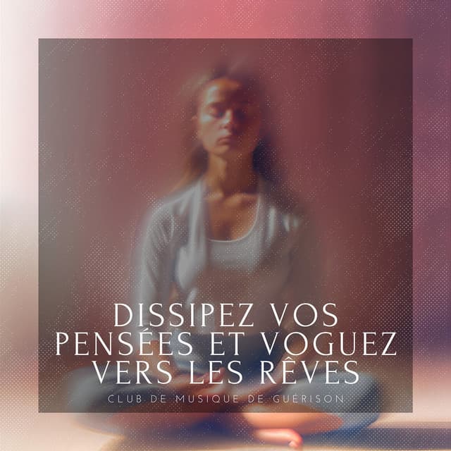 Dissipez vos pensées et voguez vers les rêves - Club de musique de guérison
