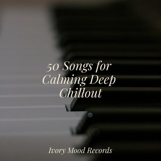 50 Songs for Calming Deep Chillout - Piano Relaxation