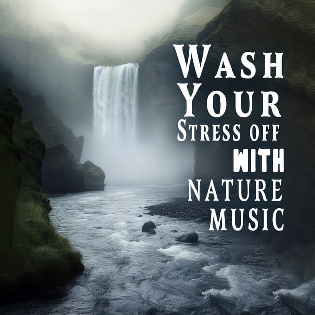 Wash Your Stress Off with Nature Music - Nature Sounds