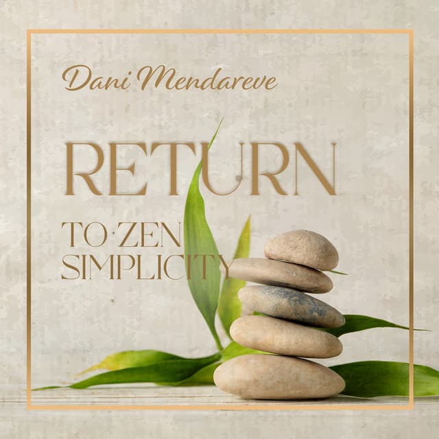 Return to Zen Simplicity - Dani Mendareve