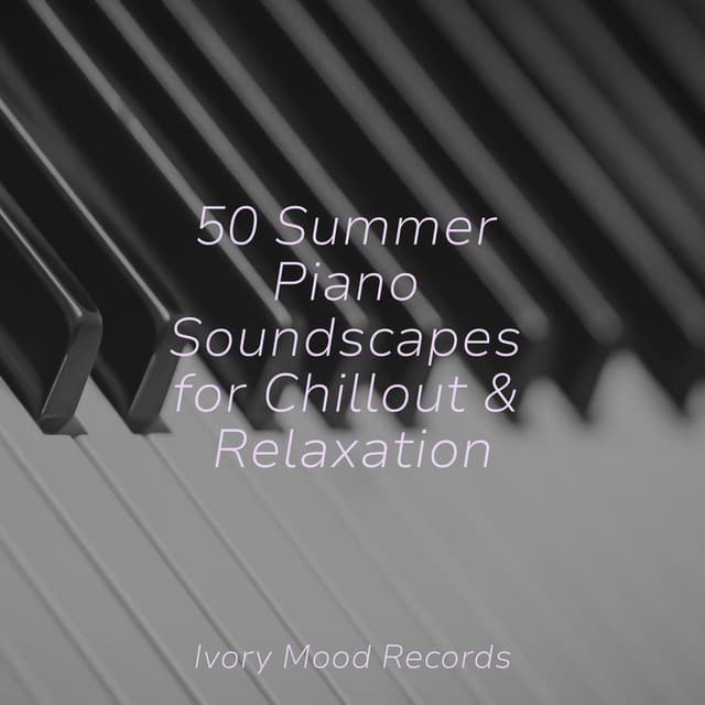 50 Summer Piano Soundscapes for Chillout & Relaxation - Ivory Mood