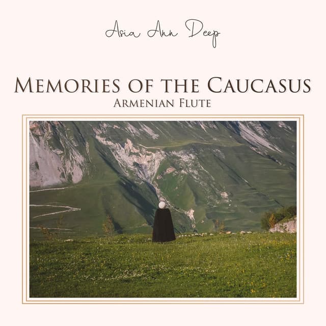 Memories of the Caucasus: Armenian Flute, Duduk Nostalgia - Asia Ann Deep