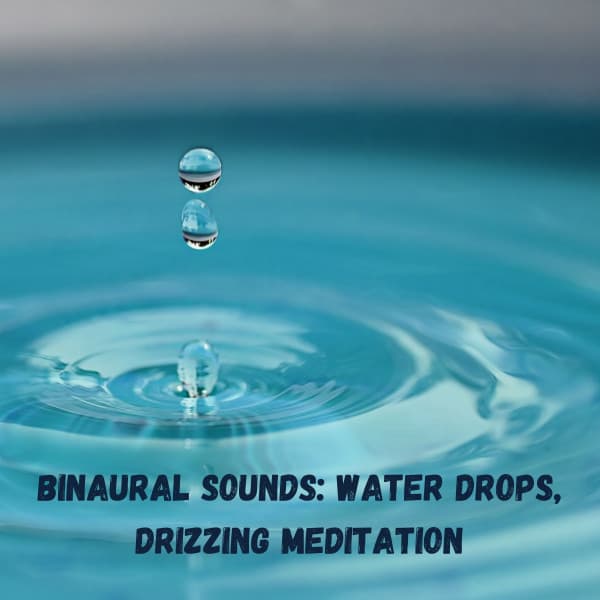 Binaural Sounds: Water Drops, Drizzing Meditation - Focus