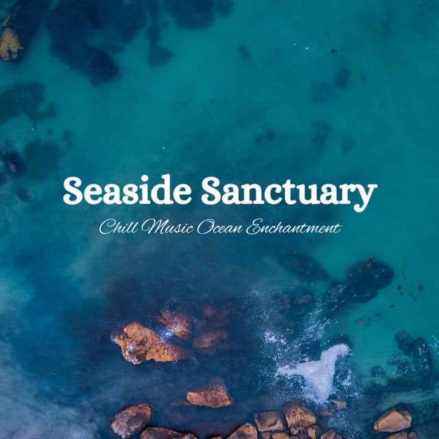 Seaside Sanctuary: Chill Music Ocean Enchantment - Sounds Of The Sea