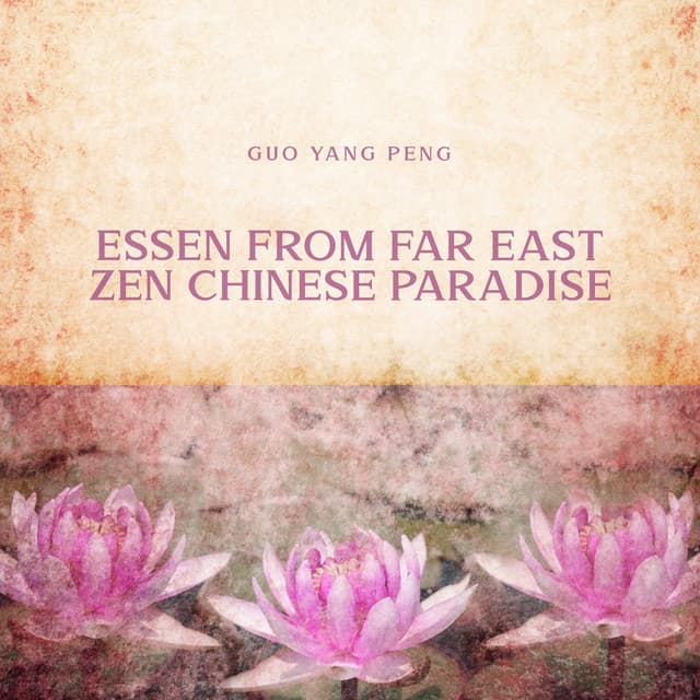 Essen from Far East Zen Paradise: Chinese Traditional, Oriental Healing Sounds, Tibetan Instrumental Music, Spirit Dance - Guo Yang Peng