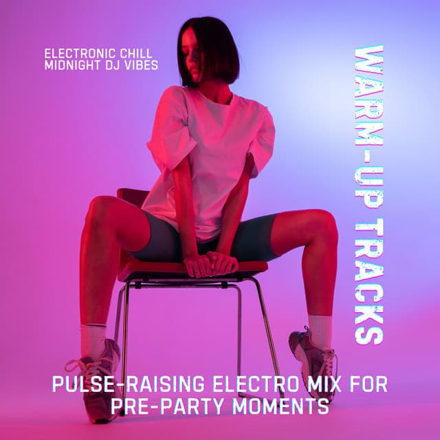 Warm-Up Tracks: Pulse-Raising Electro Mix for Pre-Party Moments - Electronic Chill