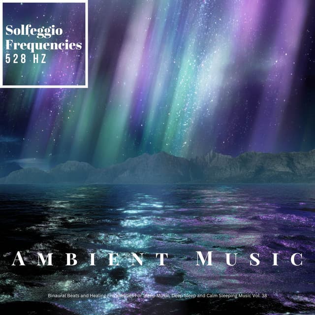 Ambient Healing Music, Solfeggio Healing Frequencies 528 Hz Calm Sleeping Music, Deep Sleeping Music - Solfeggio Frequencies 528Hz