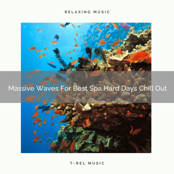 Massive Waves For Best Spa Hard Days Chill Out - Eternal Relax