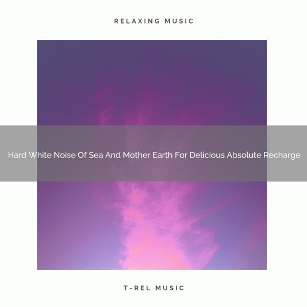 Hard White Noise Of Sea And Mother Earth For Delicious Absolute Recharge - Dreamy White Noise