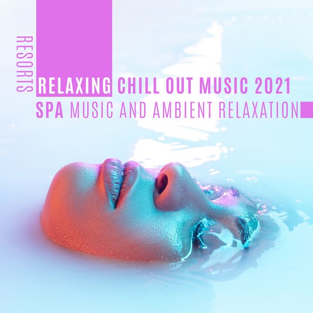 Resorts Relaxing Chill out Music 2021: Spa Music and Ambient Relaxation - Spa Experience Chill