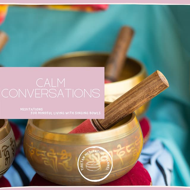 Calm Conversations: Meditations for Mindful Living with Singing Bowls - Tibetan Meditation Channel