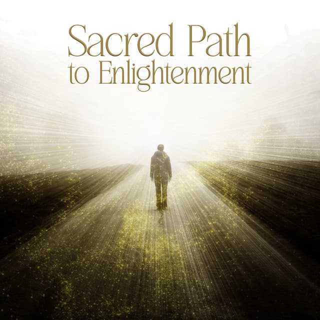 Sacred Path to Enlightenment: Explore Your Path to Awakening, Expand Your Consciousnes with Spiritual and Ethereal Songs - Spiritual Music Collection