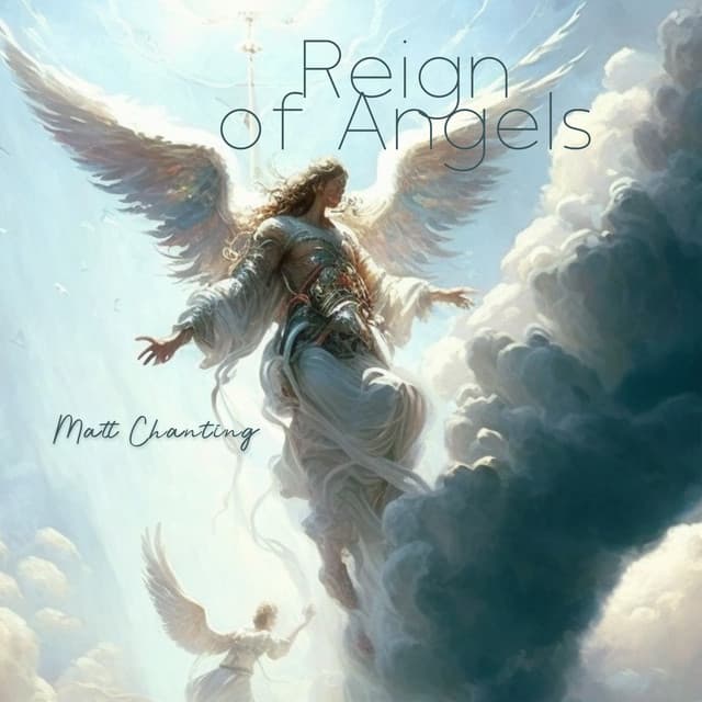 Reign of Angels: Angelic Meditation Music for Channeling Positive Energy While Sleeping, Healing Frequency Tones - Matt Chanting
