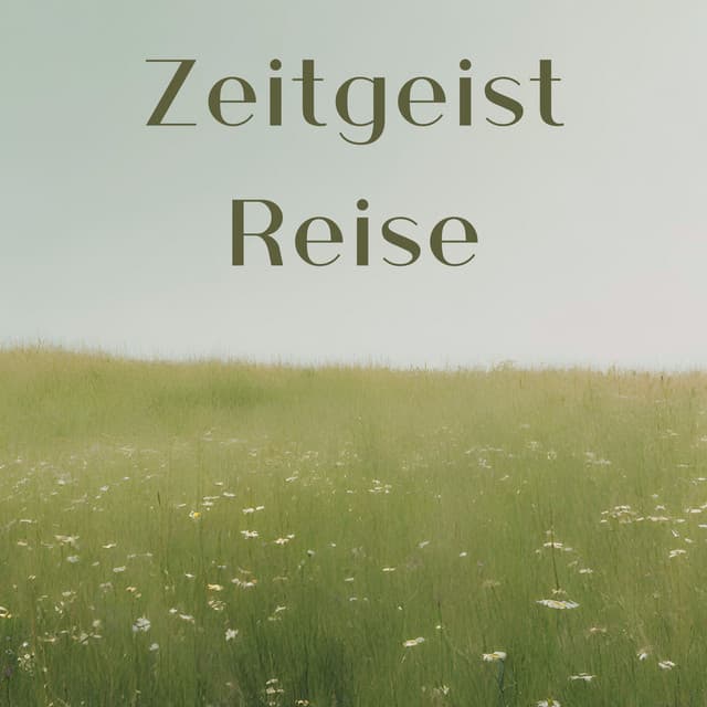 Zeitgeist Reise: Ätherische Klänge der Gegenwart - Meditationsmusik Sammlung