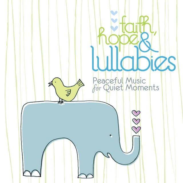 Faith, Hope & Lullabies - Peaceful Music For Quiet Moments - Lullaby Ensemble